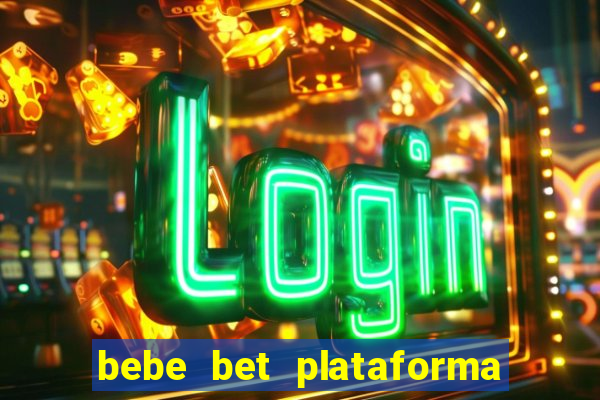 bebe bet plataforma de jogos